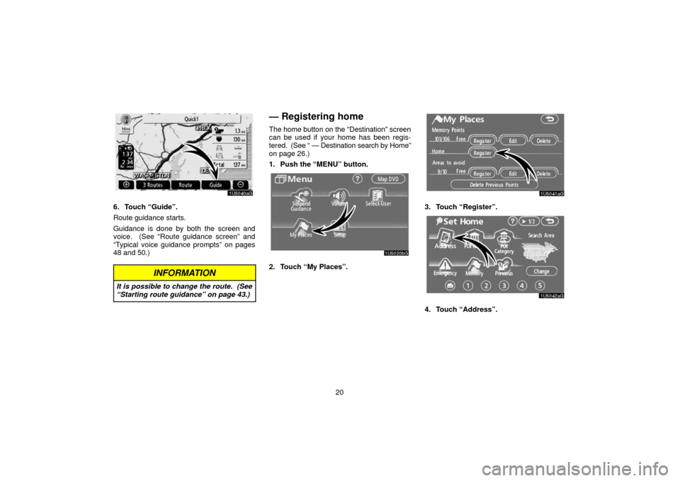 TOYOTA 4RUNNER 2006 N210 / 4.G Navigation Manual 20
6. Touch “Guide”.
Route guidance starts.
Guidance is done by both the screen and
voice.  (See “Route guidance screen” and
“Typical voice guidance prompts” on pages
48 and 50.)
INFORMATI