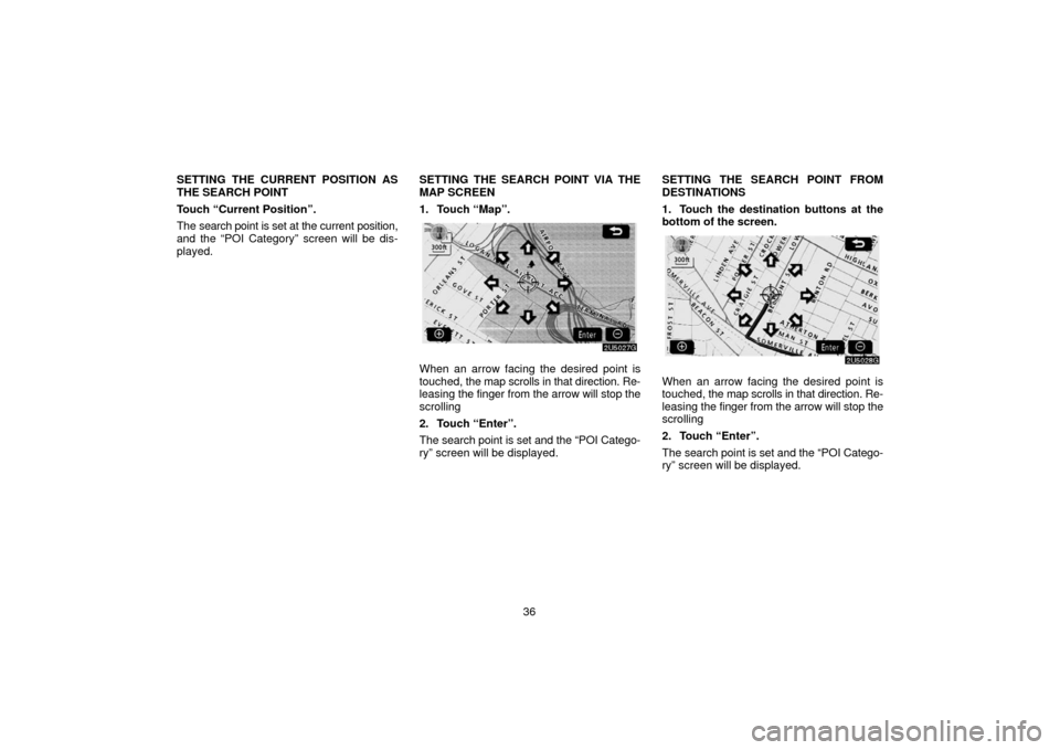 TOYOTA 4RUNNER 2006 N210 / 4.G Navigation Manual 36
SETTING THE CURRENT POSITION AS
THE SEARCH POINT
Touch “Current Position”.
The search point is 
set at the current position,
and the “POI Category” screen will be dis-
played. SETTING THE S