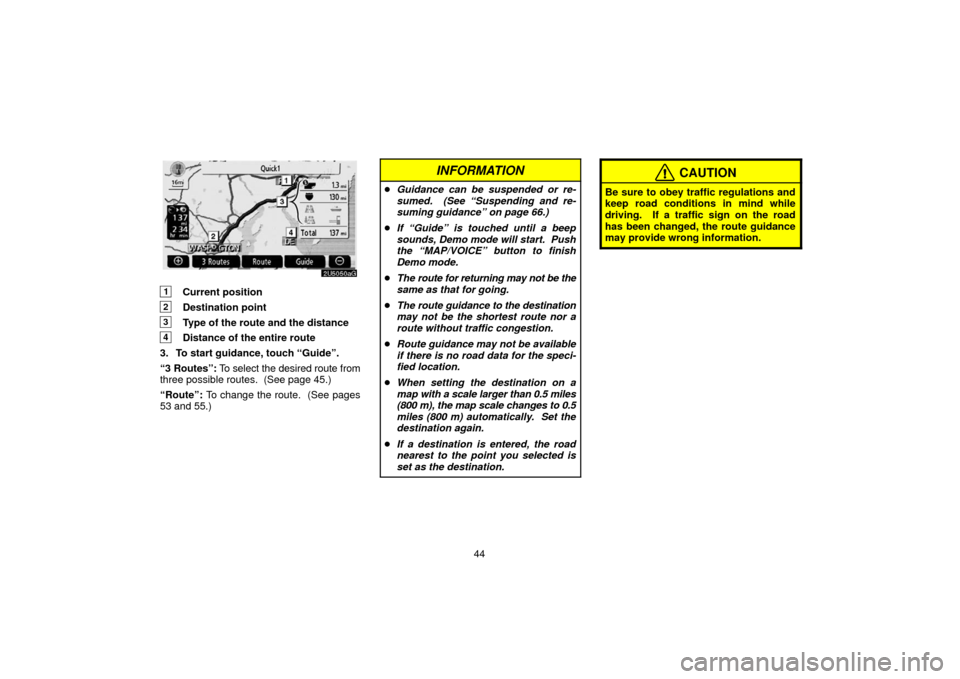 TOYOTA 4RUNNER 2006 N210 / 4.G Navigation Manual 44
1Current position
2Destination point
3Type of the route and the distance
4Distance of the entire route
3. To start guidance, touch “Guide”.
“3 Routes”: To select the desired route from
thr TOYOTA 4RUNNER 2006 N210 / 4.G Navigation Manual 44
1Current position
2Destination point
3Type of the route and the distance
4Distance of the entire route
3. To start guidance, touch “Guide”.
“3 Routes”: To select the desired route from
thr