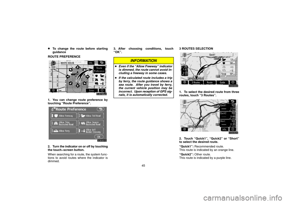 TOYOTA 4RUNNER 2006 N210 / 4.G Navigation Manual 45
To change the route before starting
guidance
ROUTE PREFERENCE
1. You can change route preference by
touching “Route Preference”.
2. Turn the indicator on or off by touching
the touch�screen bu