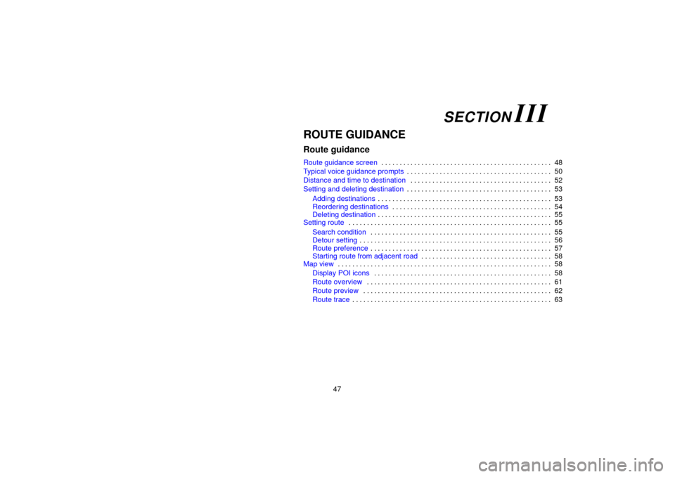 TOYOTA 4RUNNER 2006 N210 / 4.G Navigation Manual 47
ROUTE GUIDANCE
Route guidance
Route guidance screen48
. . . . . . . . . . . . . . . . . . . . . . . . . . . . . . . . . . . . .\
 . . . . . . . . . . 
Typical voice guidance prompts 50
. . . . . . 