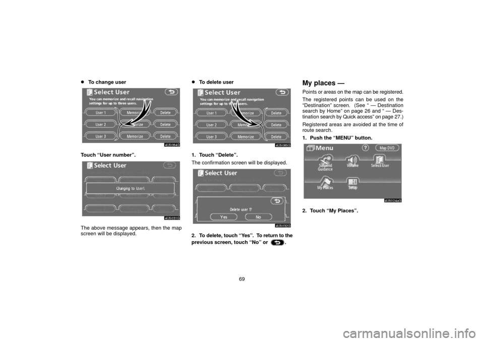 TOYOTA 4RUNNER 2006 N210 / 4.G Navigation Manual 69
To change user
Touch “User number”.
The above message appears, then the map
screen will be displayed.
To delete user
1. Touch “Delete”.
The confirmation screen will be displayed.
2. To de