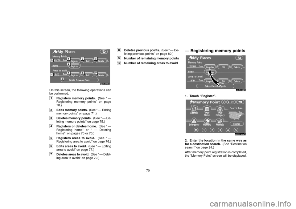 TOYOTA 4RUNNER 2006 N210 / 4.G Navigation Manual 70
On this screen, the following operations can
be performed.
1Registers memory points.  (See “ —
Registering memory points” on page
70.)
2Edits memory points.   (See “ — Editing
memory poin