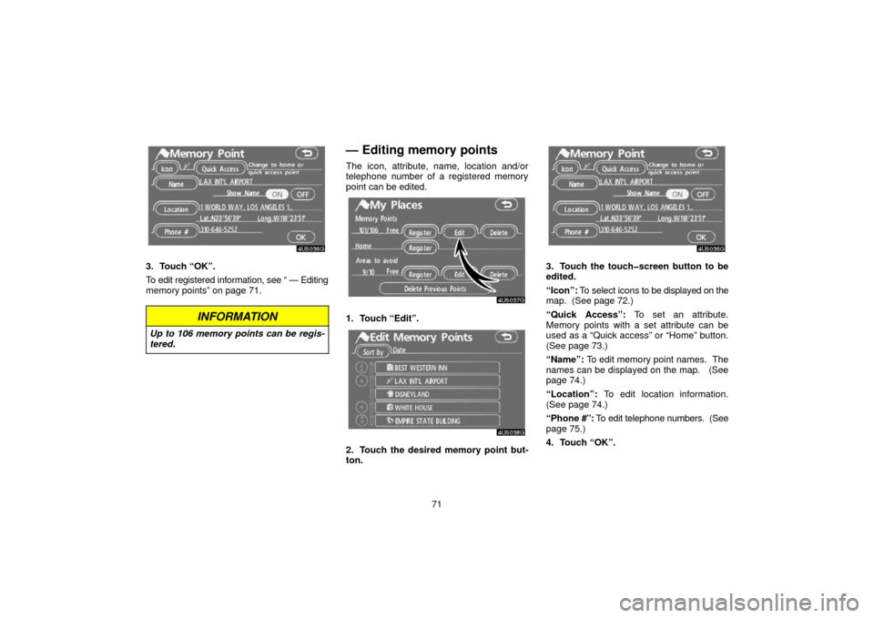 TOYOTA 4RUNNER 2006 N210 / 4.G Navigation Manual 71
3. Touch “OK”.
To edit registered information, see “ — Editing
memory points” on page 71.
INFORMATION
Up to 106 memory points can be regis-
tered.
— Editing memory points
The icon, attr