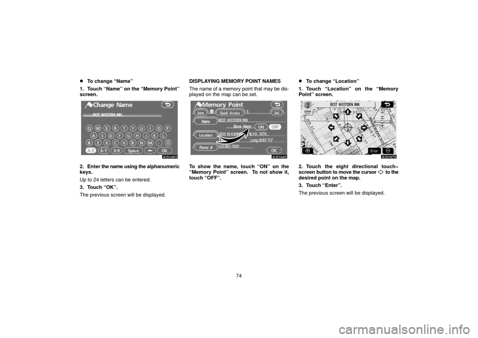 TOYOTA 4RUNNER 2006 N210 / 4.G Navigation Manual 74
To change “Name”
1. Touch “Name” on the “Memory Point”
screen.
2. Enter  the name using the  alphanumeric
keys.
Up to 24 letters can be entered.
3. Touch “OK”.
The previous screen 