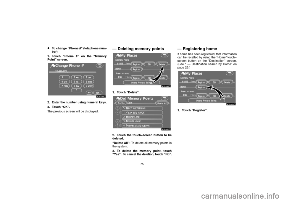 TOYOTA 4RUNNER 2006 N210 / 4.G Navigation Manual 75
To change “Phone #” (telephone num-
ber)
1. Touch “Phone #” on the “Memory
Point” screen.
2. Enter the number using numeral keys.
3. Touch “OK”.
The previous screen will be display