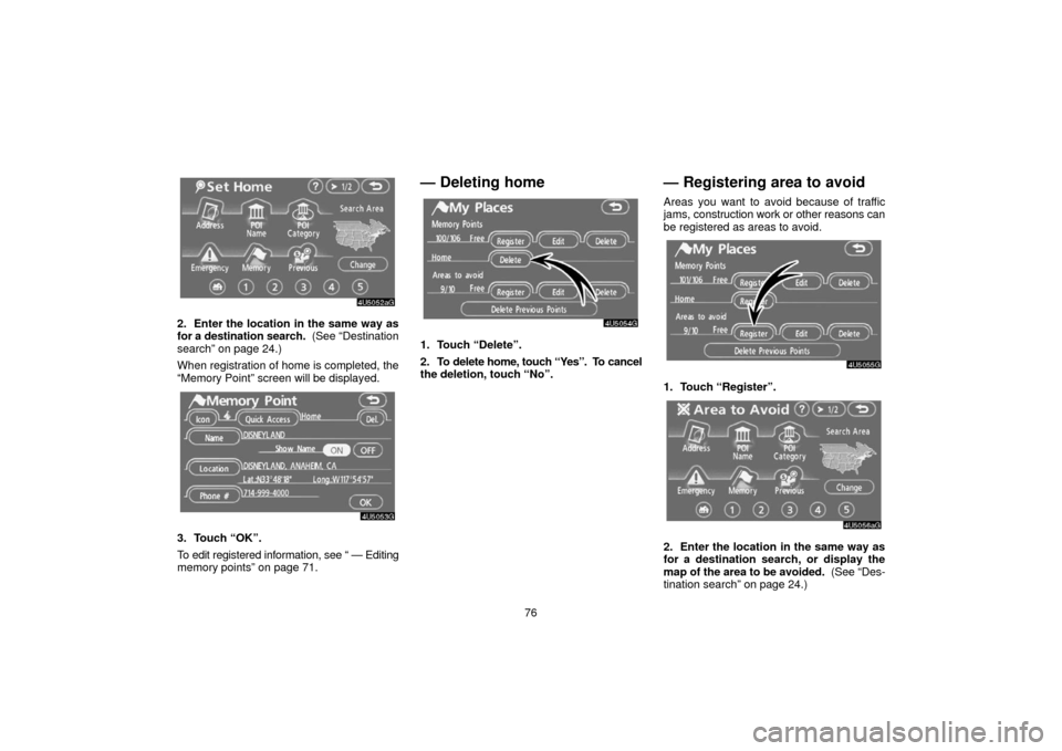 TOYOTA 4RUNNER 2006 N210 / 4.G Navigation Manual 76
2. Enter the location in the same way as
for a destination search.  (See “Destination
search” on page 24.)
When registration of home is completed, the
“Memory Point” screen will be displaye
