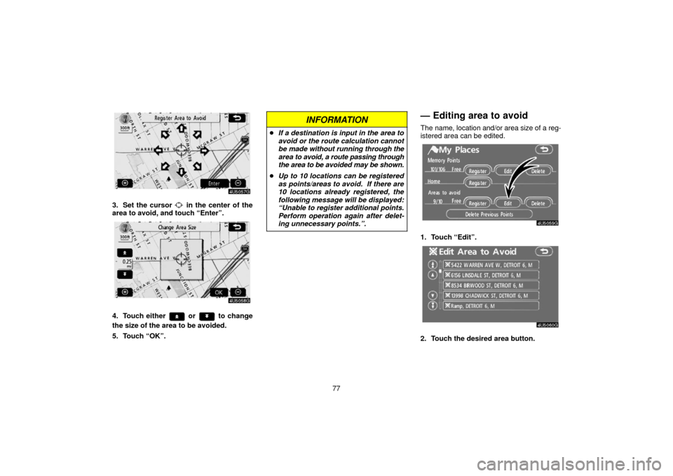 TOYOTA 4RUNNER 2006 N210 / 4.G Navigation Manual 77
3. Set the cursor  in the center of the
area to avoid, and touch “Enter”.
4. Touch either  or  to change
the size of the area to be avoided.
5. Touch “OK”.
INFORMATION
 If a destination is