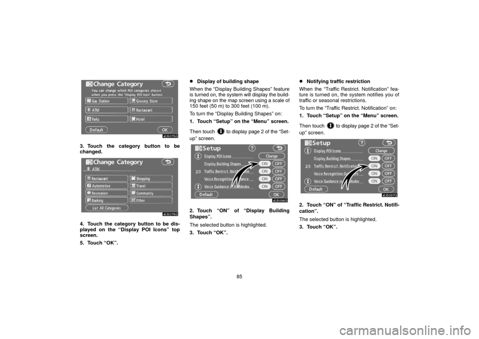 TOYOTA 4RUNNER 2006 N210 / 4.G Navigation Manual 85
3. Touch the category button to be
changed.
4. Touch the category button to be dis-
played on the “Display POI Icons” top
screen.
5. Touch “OK”.
Display of building shape
When the “Displ