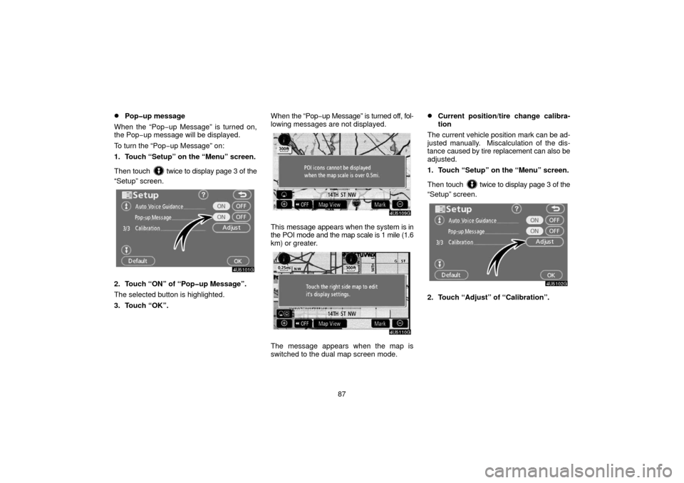 TOYOTA 4RUNNER 2006 N210 / 4.G Navigation Manual 87
Pop�up message
When the “Pop−up Message” is turned on,
the Pop− up message will be displayed.
To turn the “Pop− up Message” on:
1. Touch “Setup” on the “Menu” screen.
Then  t