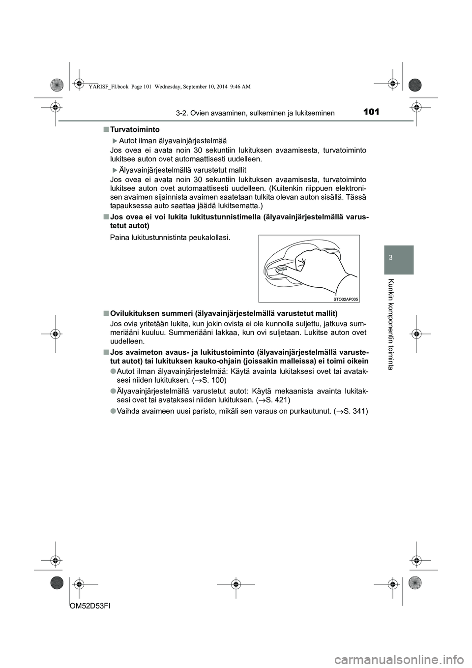 TOYOTA YARIS 2014  Omistajan Käsikirja (in Finnish) 1013-2. Ovien avaaminen, sulkeminen ja lukitseminen
3
Kunkin komponentin toiminta
OM52D53FI■
Turvatoiminto
�XAutot ilman älyavainjärjestelmää
Jos ovea ei avata noin 30 sekuntiin lukituksen avaam