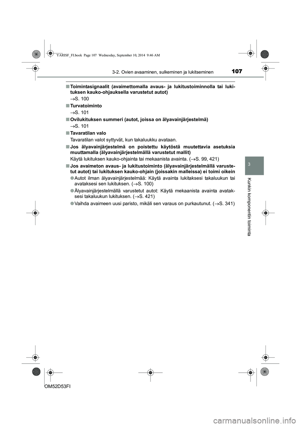 TOYOTA YARIS 2014  Omistajan Käsikirja (in Finnish) 1073-2. Ovien avaaminen, sulkeminen ja lukitseminen
3
Kunkin komponentin toiminta
OM52D53FI
■Toimintasignaalit (avaimettomalla avaus- ja lukitustoiminnolla tai luki-
tuksen kauko-ohjauksella varuste