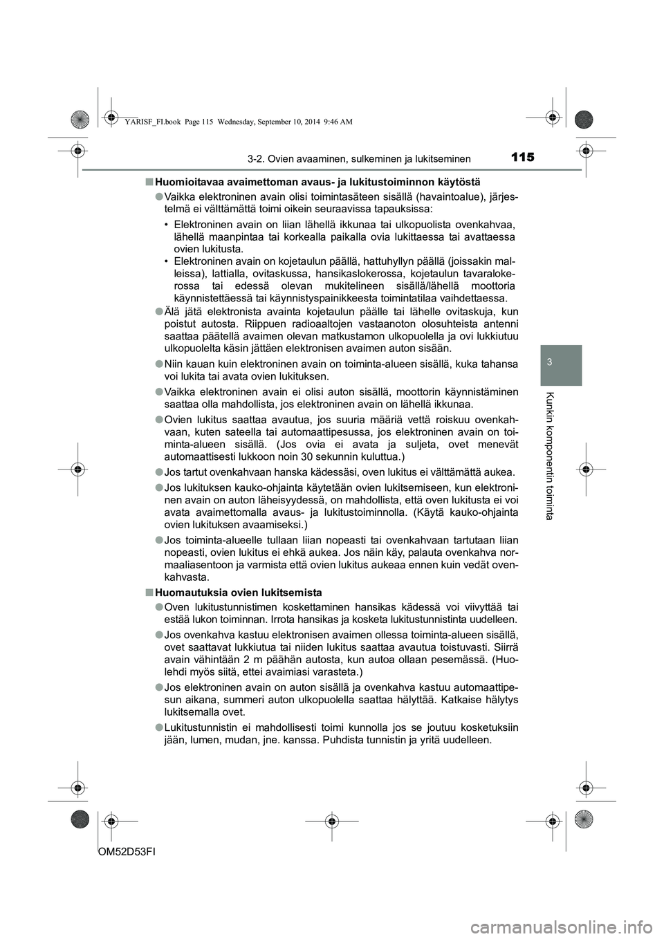 TOYOTA YARIS 2014  Omistajan Käsikirja (in Finnish) 1153-2. Ovien avaaminen, sulkeminen ja lukitseminen
3
Kunkin komponentin toiminta
OM52D53FI■
Huomioitavaa avaimettoman avaus-  ja lukitustoiminnon käytöstä
● Vaikka elektroninen avain olisi toi