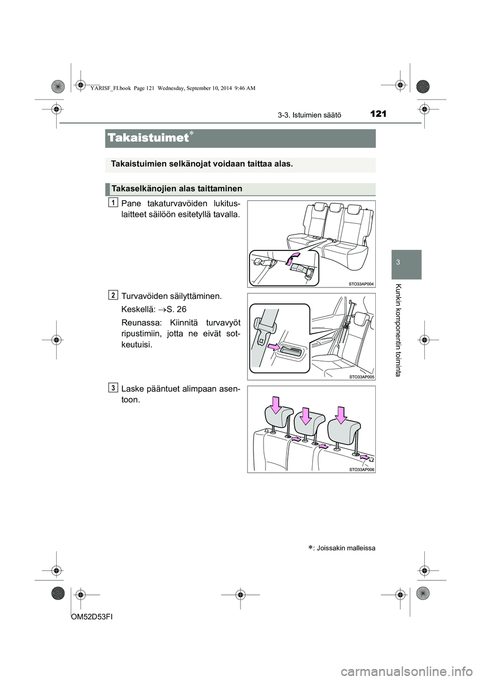 TOYOTA YARIS 2014 Omistajan Käsikirja (in Finnish) 121
3
3-3. Istuimien säätö
Kunkin komponentin toiminta
OM52D53FI
Takaistuimet∗
Pane takaturvavöiden lukitus-
laitteet säilöön esitetyllä tavalla.
Turvavöiden säilyttäminen.
Keskellä: → TOYOTA YARIS 2014 Omistajan Käsikirja (in Finnish) 121
3
3-3. Istuimien säätö
Kunkin komponentin toiminta
OM52D53FI
Takaistuimet∗
Pane takaturvavöiden lukitus-
laitteet säilöön esitetyllä tavalla.
Turvavöiden säilyttäminen.
Keskellä: →