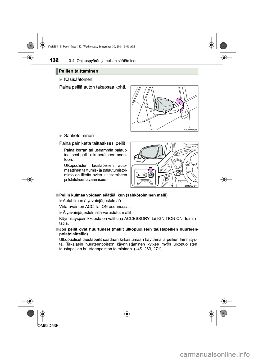 TOYOTA YARIS 2014  Omistajan Käsikirja (in Finnish) 1323-4. Ohjauspyörän ja peilien säätäminen
OM52D53FI
�XKäsisäätöinen
Paina peiliä auton takaosaa kohti.
�XSähkötoiminen
Paina painiketta taittaaksesi peilit
Paina kerran tai useammin palau