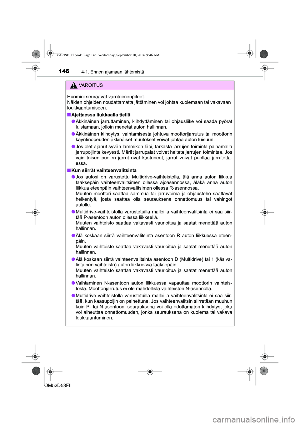 TOYOTA YARIS 2014  Omistajan Käsikirja (in Finnish) 1464-1. Ennen ajamaan lähtemistä
OM52D53FI
VAROITUS
Huomioi seuraavat varotoimenpiteet. 
Näiden ohjeiden noudattamatta jättäminen voi johtaa kuolemaan tai vakavaan
loukkaantumiseen.
■ Ajettaess