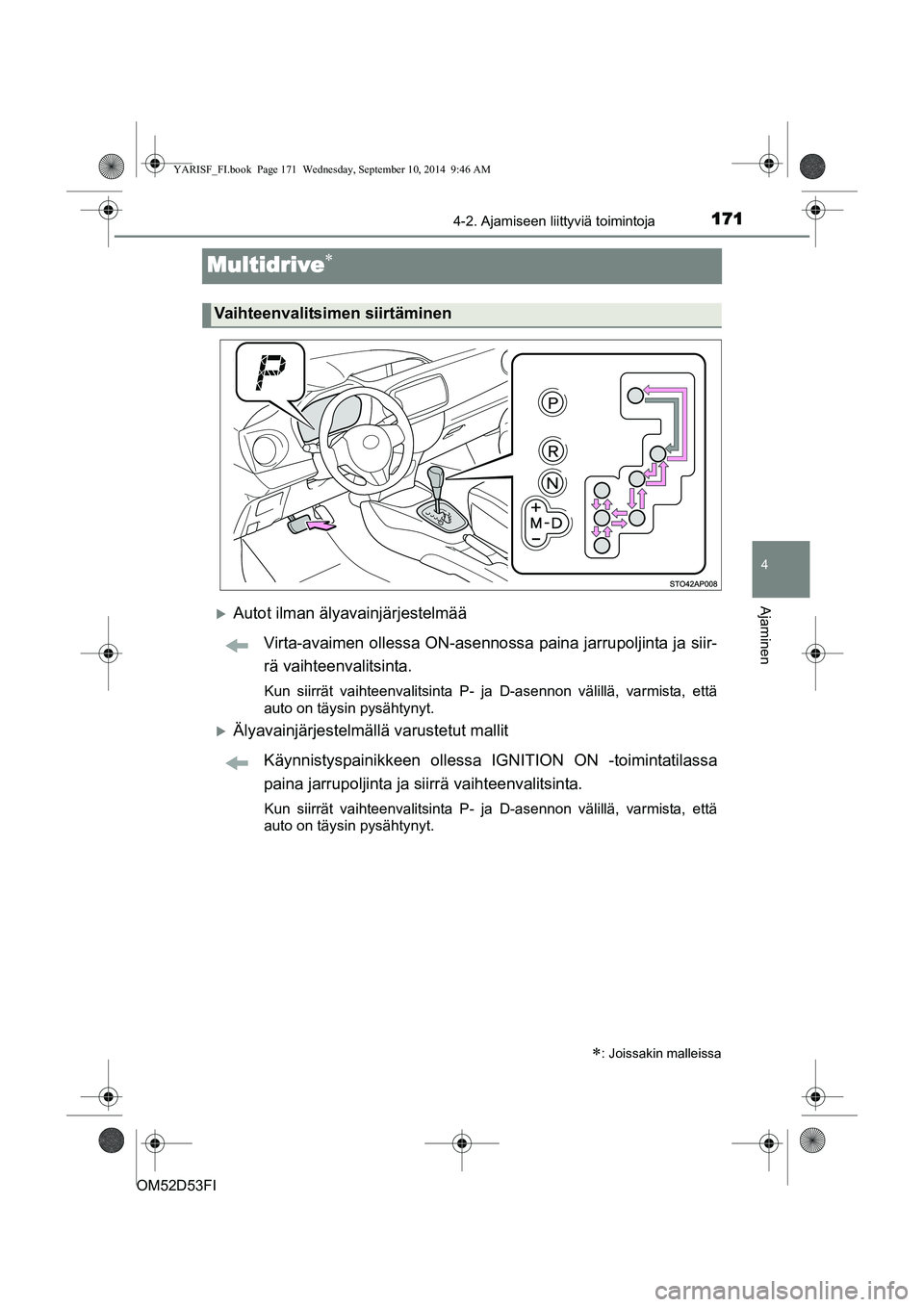 TOYOTA YARIS 2014  Omistajan Käsikirja (in Finnish) 171
4
4-2. Ajamiseen liittyviä toimintoja
Ajaminen
OM52D53FI
Multidrive∗
�XAutot ilman älyavainjärjestelmääVirta-avaimen ollessa ON-asennoss a paina jarrupoljinta ja siir-
rä vaihteenvalitsint