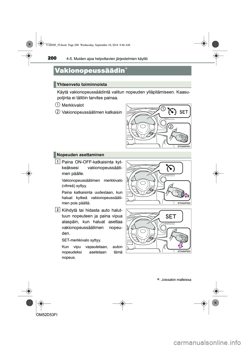 TOYOTA YARIS 2014  Omistajan Käsikirja (in Finnish) 2004-5. Muiden ajoa helpottavien järjestelmien käyttö
OM52D53FI
Vakionopeussäädin∗
Käytä vakionopeussäädintä valitun nopeuden ylläpitämiseen. Kaasu-
poljinta ei tällöin tarvitse painaa