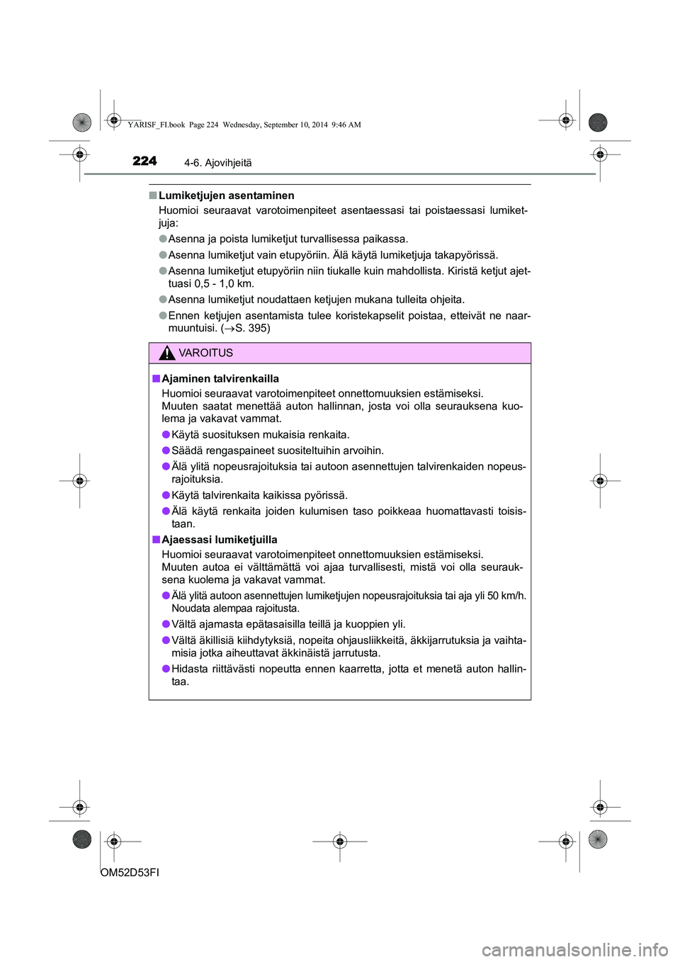 TOYOTA YARIS 2014 Omistajan Käsikirja (in Finnish) 2244-6. Ajovihjeitä
OM52D53FI
■Lumiketjujen asentaminen
Huomioi seuraavat varotoimenpiteet asentaessasi tai poistaessasi lumiket-
juja:
●Asenna ja poista lumiketjut turvallisessa paikassa.
● As TOYOTA YARIS 2014 Omistajan Käsikirja (in Finnish) 2244-6. Ajovihjeitä
OM52D53FI
■Lumiketjujen asentaminen
Huomioi seuraavat varotoimenpiteet asentaessasi tai poistaessasi lumiket-
juja:
●Asenna ja poista lumiketjut turvallisessa paikassa.
● As