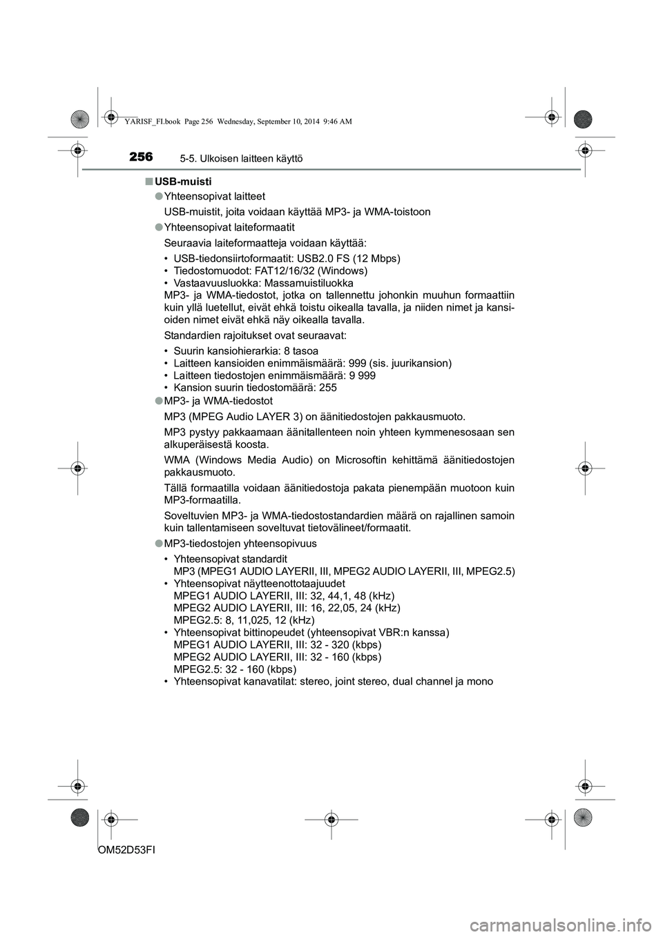 TOYOTA YARIS HATCHBACK 2014  Omistajan Käsikirja (in Finnish) 2565-5. Ulkoisen laitteen käyttö
OM52D53FI■
USB-muisti
●Yhteensopivat laitteet
USB-muistit, joita voidaan käyttää MP3- ja WMA-toistoon
● Yhteensopivat laiteformaatit
Seuraavia laiteformaatt