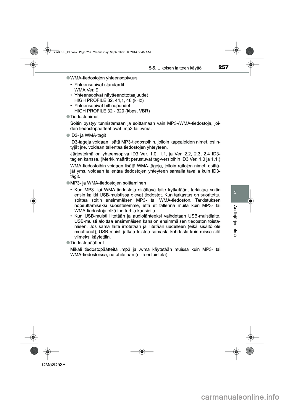 TOYOTA YARIS HATCHBACK 2014  Omistajan Käsikirja (in Finnish) 2575-5. Ulkoisen laitteen käyttö
5
Audiojärjestelmä
OM52D53FI●
WMA-tiedostojen yhteensopivuus
• Yhteensopivat standardit
WMA Ver. 9
• Yhteensopivat näytteenottotaajuudet
HIGH PROFILE 32, 44