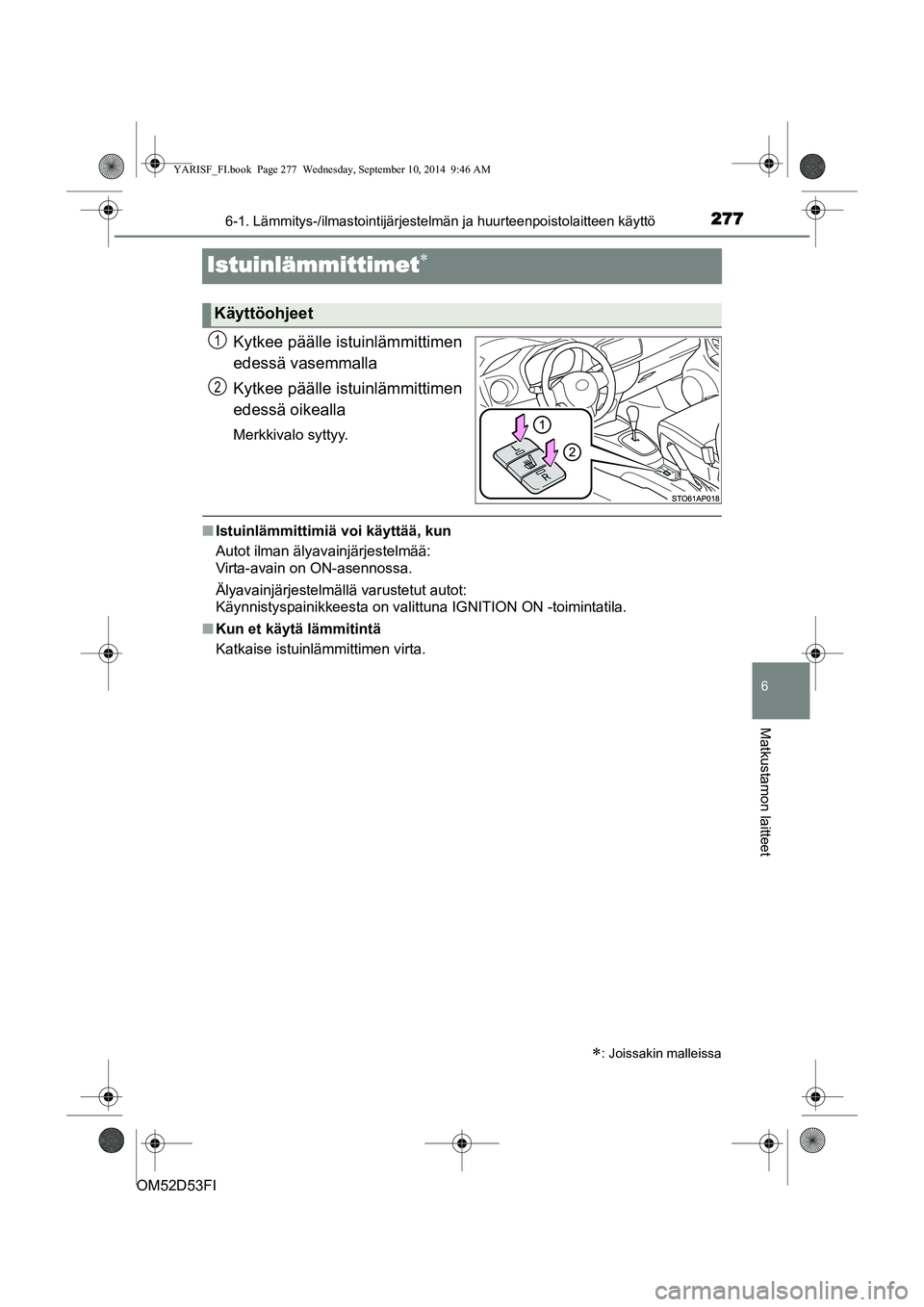 TOYOTA YARIS 2014  Omistajan Käsikirja (in Finnish) 2776-1. Lämmitys-/ilmastointijärjestelmän ja huurteenpoistolaitteen käyttö
6
Matkustamon laitteet
OM52D53FI
Istuinlämmittimet∗
Kytkee päälle istuinlämmittimen
edessä vasemmalla
Kytkee pä