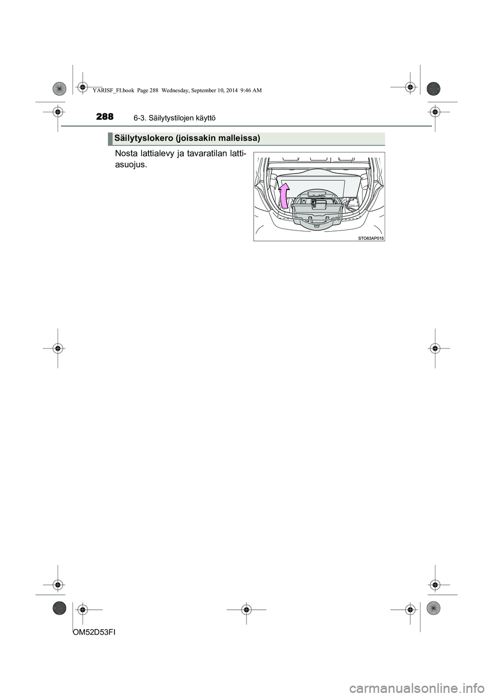 TOYOTA YARIS 2014  Omistajan Käsikirja (in Finnish) 2886-3. Säilytystilojen käyttö
OM52D53FI
Nosta lattialevy ja tavaratilan latti-
asuojus.
Säilytyslokero (joissakin malleissa)
YARISF_FI.book  Page 288  Wednesday, September 10, 2014  9:46 AM 