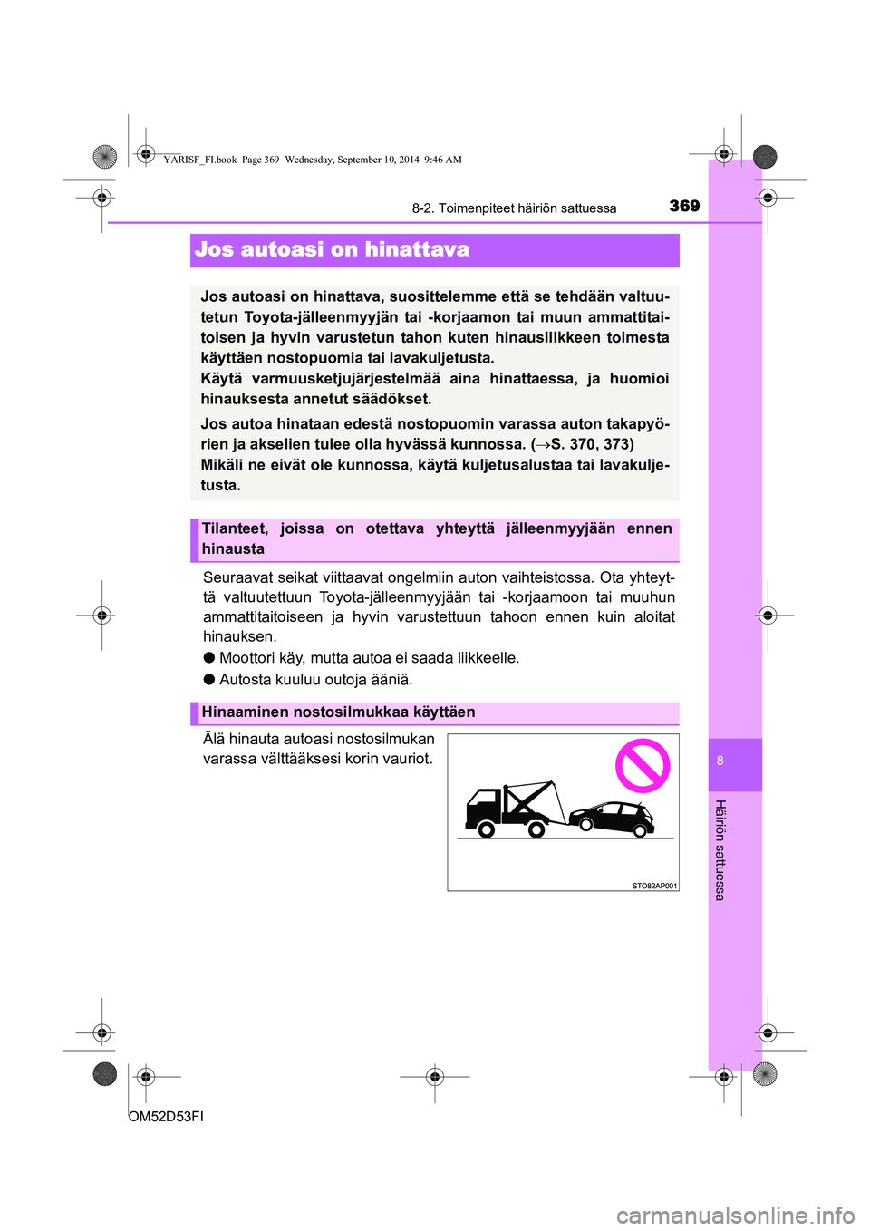 TOYOTA YARIS 2014 Omistajan Käsikirja (in Finnish) 3698-2. Toimenpiteet häiriön sattuessa
8
Häiriön sattuessa
OM52D53FI
Jos autoasi on hinattava
Seuraavat seikat viittaavat ongelmiin auton vaihteistossa. Ota yhteyt-
tä valtuutettuun Toyota-jälle TOYOTA YARIS 2014 Omistajan Käsikirja (in Finnish) 3698-2. Toimenpiteet häiriön sattuessa
8
Häiriön sattuessa
OM52D53FI
Jos autoasi on hinattava
Seuraavat seikat viittaavat ongelmiin auton vaihteistossa. Ota yhteyt-
tä valtuutettuun Toyota-jälle