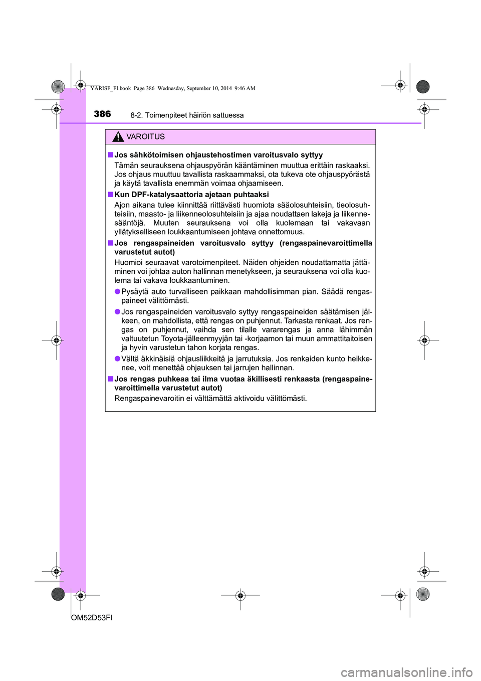 TOYOTA YARIS 2014 Omistajan Käsikirja (in Finnish) 3868-2. Toimenpiteet häiriön sattuessa
OM52D53FI
VAROITUS
■ Jos sähkötoimisen ohjausteho stimen varoitusvalo syttyy
Tämän seurauksena ohjauspyörän kääntäminen muuttua \
erittäin raskaaks TOYOTA YARIS 2014 Omistajan Käsikirja (in Finnish) 3868-2. Toimenpiteet häiriön sattuessa
OM52D53FI
VAROITUS
■ Jos sähkötoimisen ohjausteho stimen varoitusvalo syttyy
Tämän seurauksena ohjauspyörän kääntäminen muuttua \
erittäin raskaaks