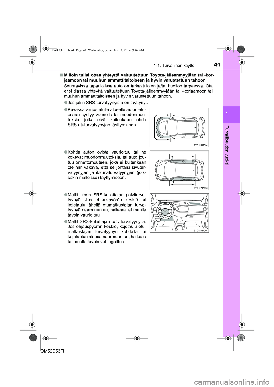 TOYOTA YARIS 2014  Omistajan Käsikirja (in Finnish) 411-1. Turvallinen käyttö
1
Turvallisuuden vuoksi
OM52D53FI■
Milloin tulisi ottaa yhteyttä valtuutet tuun Toyota-jälleenmyyjään tai -kor-
jaamoon tai muuhun ammattitaitoiseen ja hyvin varustet