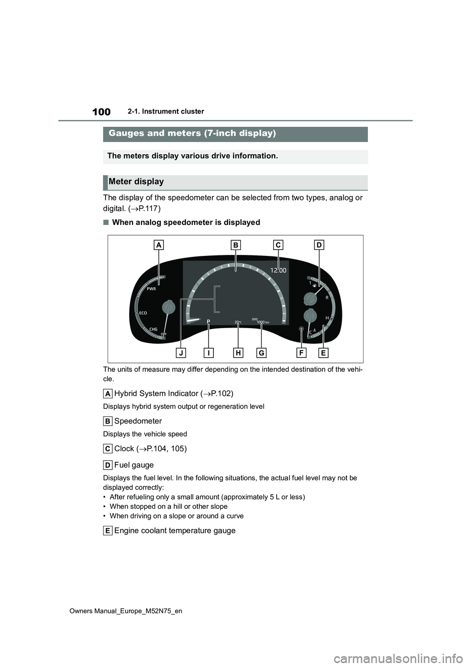 TOYOTA YARIS CROSS 2023 Owners Manual 100
Owners Manual_Europe_M52N75_en
2-1. Instrument cluster
The display of the speedometer can be selected from two types, analog or
digital. ( P. 1 1 7 )
■When analog speedometer is displayed
T TOYOTA YARIS CROSS 2023 Owners Manual 100
Owners Manual_Europe_M52N75_en
2-1. Instrument cluster
The display of the speedometer can be selected from two types, analog or
digital. ( P. 1 1 7 )
■When analog speedometer is displayed
T