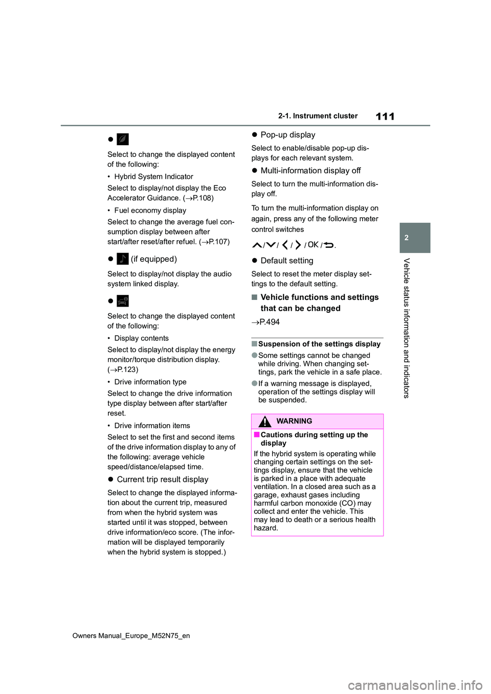 TOYOTA YARIS CROSS 2023  Owners Manual 111
2
Owners Manual_Europe_M52N75_en
2-1. Instrument cluster
Vehicle status information and indicators

Select to change the displayed content  
of the following: 
• Hybrid System Indicator 
Sele