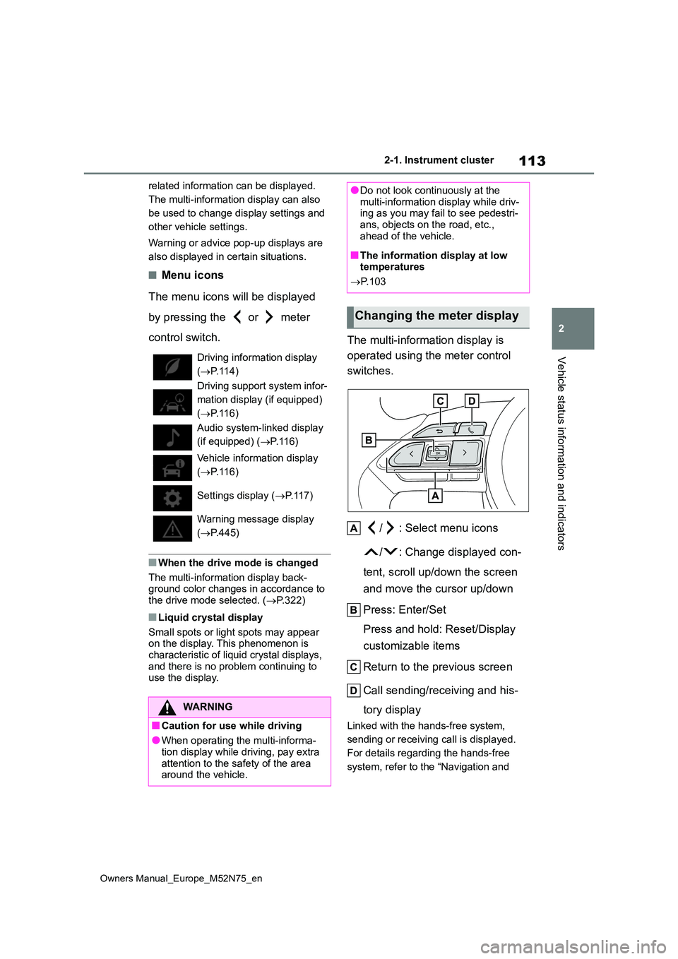 TOYOTA YARIS CROSS 2023  Owners Manual 113
2
Owners Manual_Europe_M52N75_en
2-1. Instrument cluster
Vehicle status information and indicators
related information can be displayed.  
The multi-information display can also 
be used to change