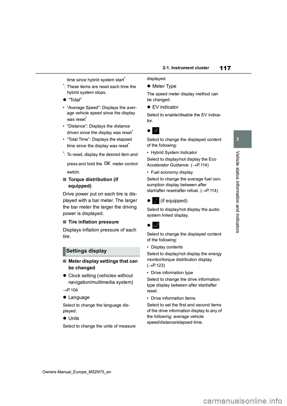 TOYOTA YARIS CROSS 2023  Owners Manual 117
2
Owners Manual_Europe_M52N75_en
2-1. Instrument cluster
Vehicle status information and indicators
time since hybrid system start* 
*: These items are reset each time the  
hybrid system stops.
�