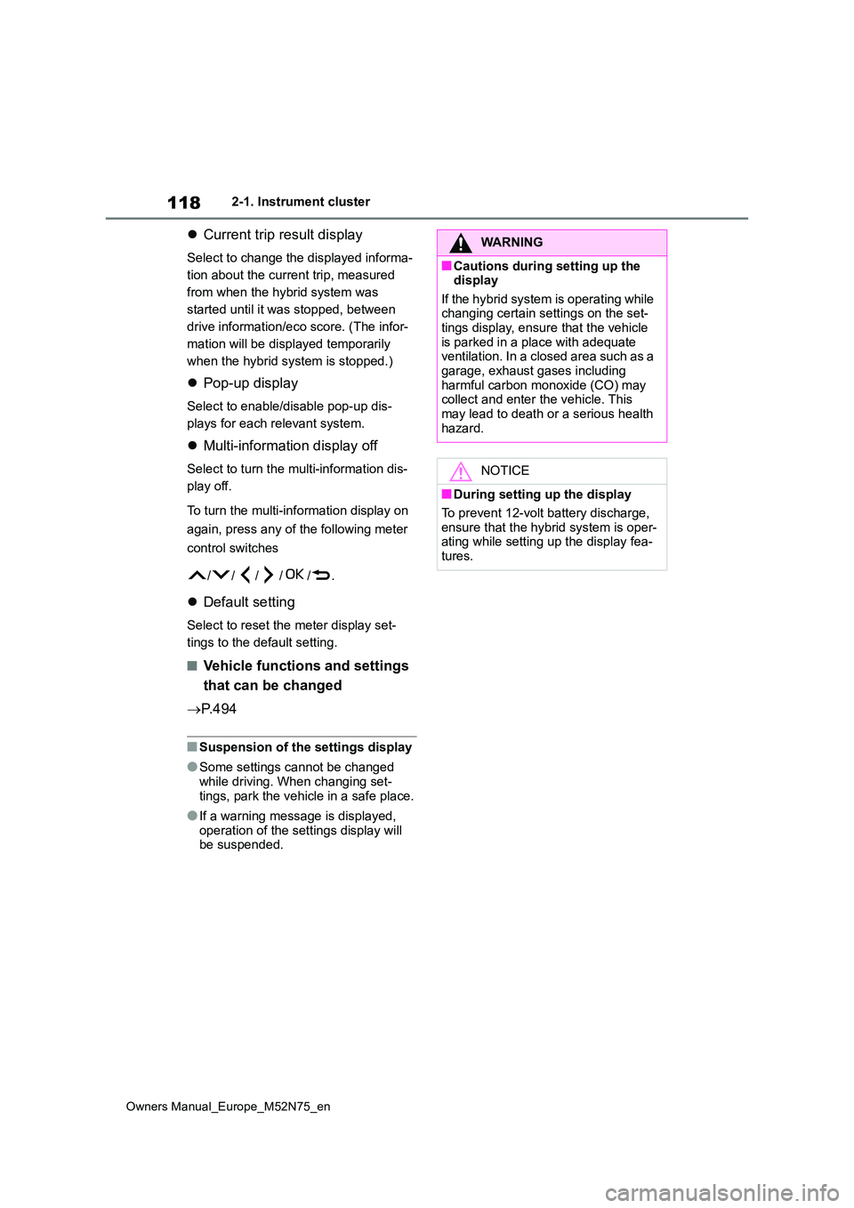 TOYOTA YARIS CROSS 2023 Owners Manual 118
Owners Manual_Europe_M52N75_en
2-1. Instrument cluster
Current trip result display
Select to change the displayed informa-
tion about the current trip, measured
from when the hybrid system wa TOYOTA YARIS CROSS 2023 Owners Manual 118
Owners Manual_Europe_M52N75_en
2-1. Instrument cluster
Current trip result display
Select to change the displayed informa-
tion about the current trip, measured
from when the hybrid system wa