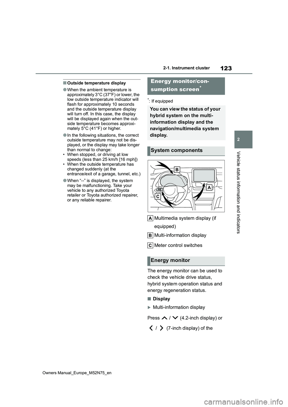 TOYOTA YARIS CROSS 2023 Owners Manual 123
2
Owners Manual_Europe_M52N75_en
2-1. Instrument cluster
Vehicle status information and indicators
■Outside temperature display
●When the ambient temperature is approximately 3°C (37°F) or TOYOTA YARIS CROSS 2023 Owners Manual 123
2
Owners Manual_Europe_M52N75_en
2-1. Instrument cluster
Vehicle status information and indicators
■Outside temperature display
●When the ambient temperature is approximately 3°C (37°F) or
