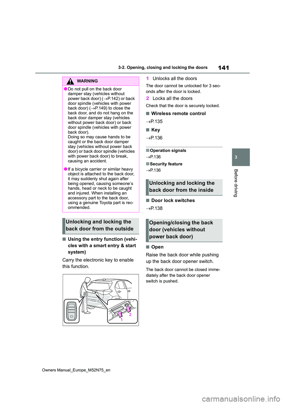 TOYOTA YARIS CROSS 2023 Owners Manual 141
3
Owners Manual_Europe_M52N75_en
3-2. Opening, closing and locking the doors
Before driving
■Using the entry function (vehi-
cles with a smart entry & start
system)
Carry the electronic key TOYOTA YARIS CROSS 2023 Owners Manual 141
3
Owners Manual_Europe_M52N75_en
3-2. Opening, closing and locking the doors
Before driving
■Using the entry function (vehi-
cles with a smart entry & start
system)
Carry the electronic key