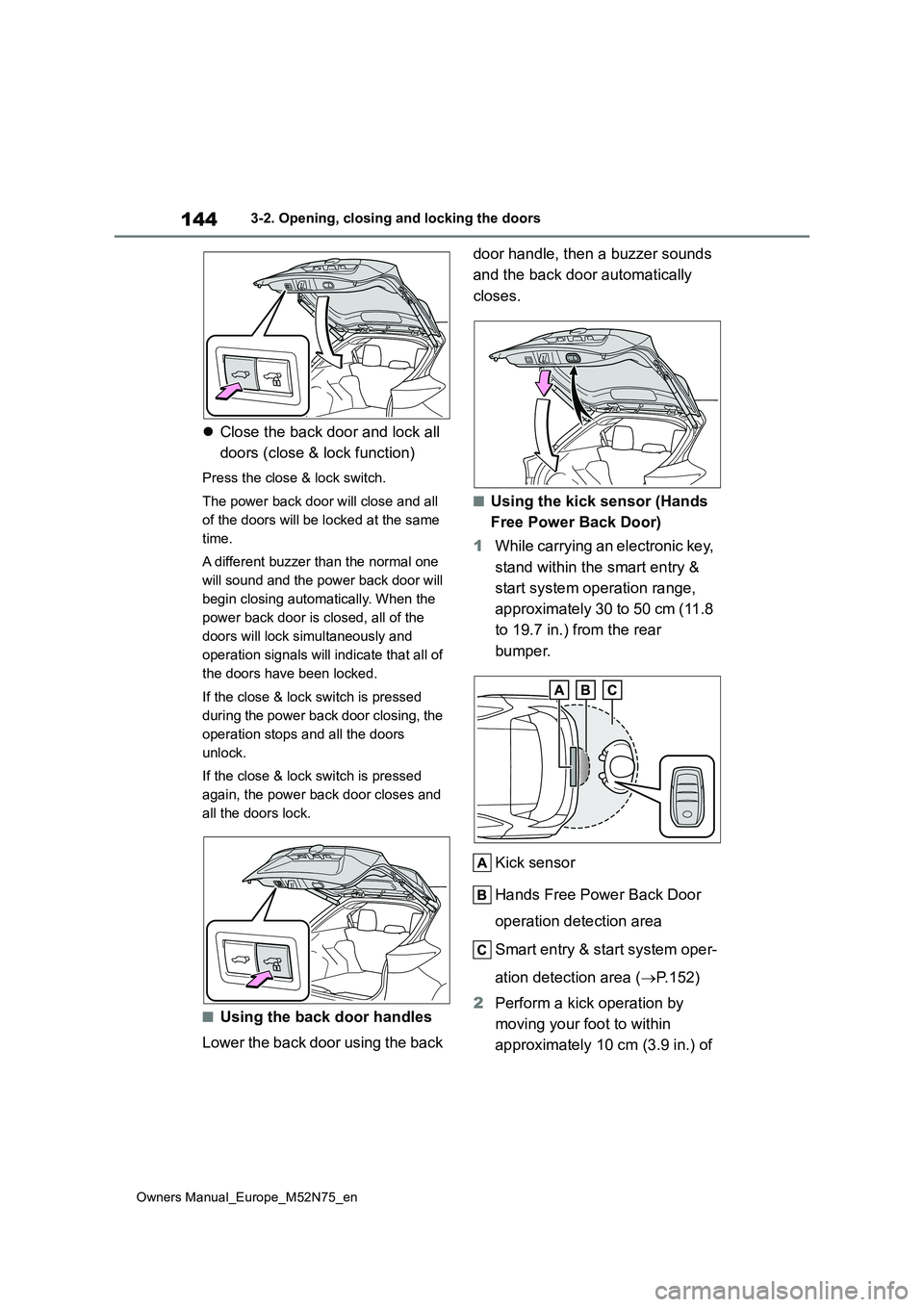 TOYOTA YARIS CROSS 2023  Owners Manual 144
Owners Manual_Europe_M52N75_en
3-2. Opening, closing and locking the doors
Close the back door and lock all  
doors (close & lock function)
Press the close & lock switch. 
The power back door w