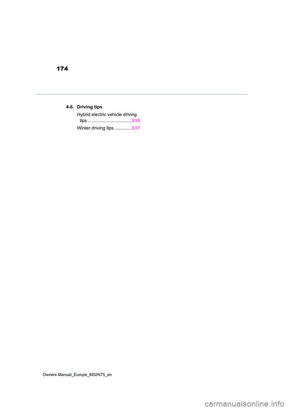 TOYOTA YARIS CROSS 2023 Owners Manual 174
Owners Manual_Europe_M52N75_en
4-6. Driving tips
Hybrid electric vehicle driving
tips .................................. 335
Winter driving tips ............. 337 TOYOTA YARIS CROSS 2023 Owners Manual 174
Owners Manual_Europe_M52N75_en
4-6. Driving tips
Hybrid electric vehicle driving
tips .................................. 335
Winter driving tips ............. 337
