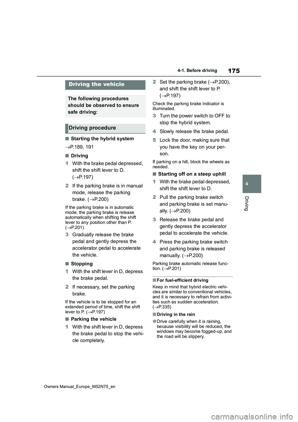 TOYOTA YARIS CROSS 2023 Owners Manual 175
4
Owners Manual_Europe_M52N75_en
4-1. Before driving
Driving
4-1.Before driv in g
■Starting the hybrid system
P.189, 191
■Driving
1 With the brake pedal depressed,
shift the shift lev TOYOTA YARIS CROSS 2023 Owners Manual 175
4
Owners Manual_Europe_M52N75_en
4-1. Before driving
Driving
4-1.Before driv in g
■Starting the hybrid system
P.189, 191
■Driving
1 With the brake pedal depressed,
shift the shift lev