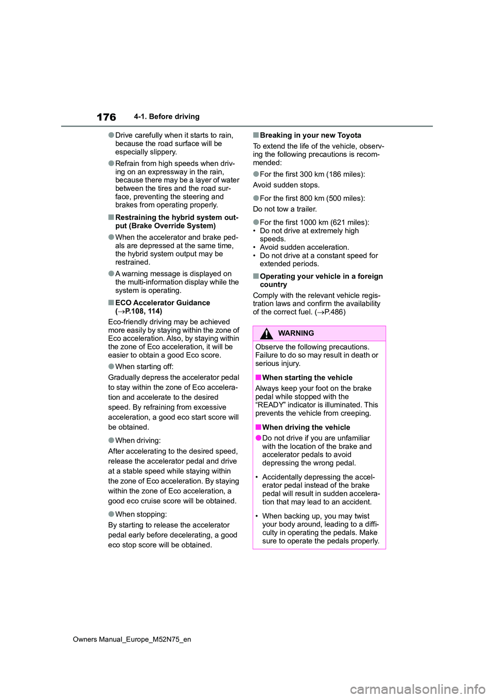 TOYOTA YARIS CROSS 2023 Owners Manual 176
Owners Manual_Europe_M52N75_en
4-1. Before driving
●Drive carefully when it starts to rain,
because the road surface will be especially slippery.
●Refrain from high speeds when driv-ing on TOYOTA YARIS CROSS 2023 Owners Manual 176
Owners Manual_Europe_M52N75_en
4-1. Before driving
●Drive carefully when it starts to rain,
because the road surface will be especially slippery.
●Refrain from high speeds when driv-ing on