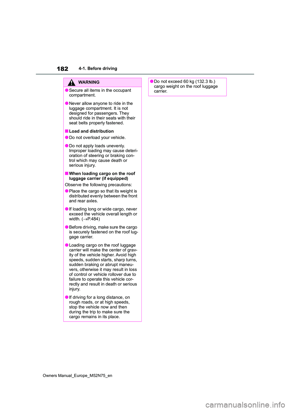 TOYOTA YARIS CROSS 2023  Owners Manual 182
Owners Manual_Europe_M52N75_en
4-1. Before driving
WARNING
●Secure all items in the occupant  compartment.
●Never allow anyone to ride in the luggage compartment. It is not  
designed for pass