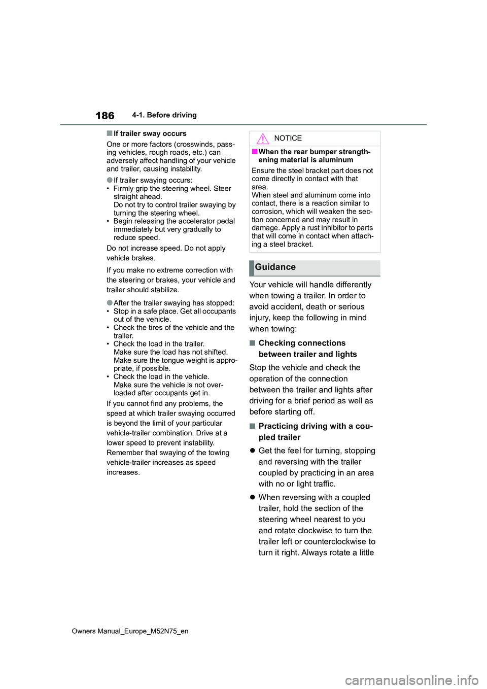 TOYOTA YARIS CROSS 2023  Owners Manual 186
Owners Manual_Europe_M52N75_en
4-1. Before driving
■If trailer sway occurs 
One or more factors (crosswinds, pass- ing vehicles, rough roads, etc.) can adversely affect handling of your vehicle 