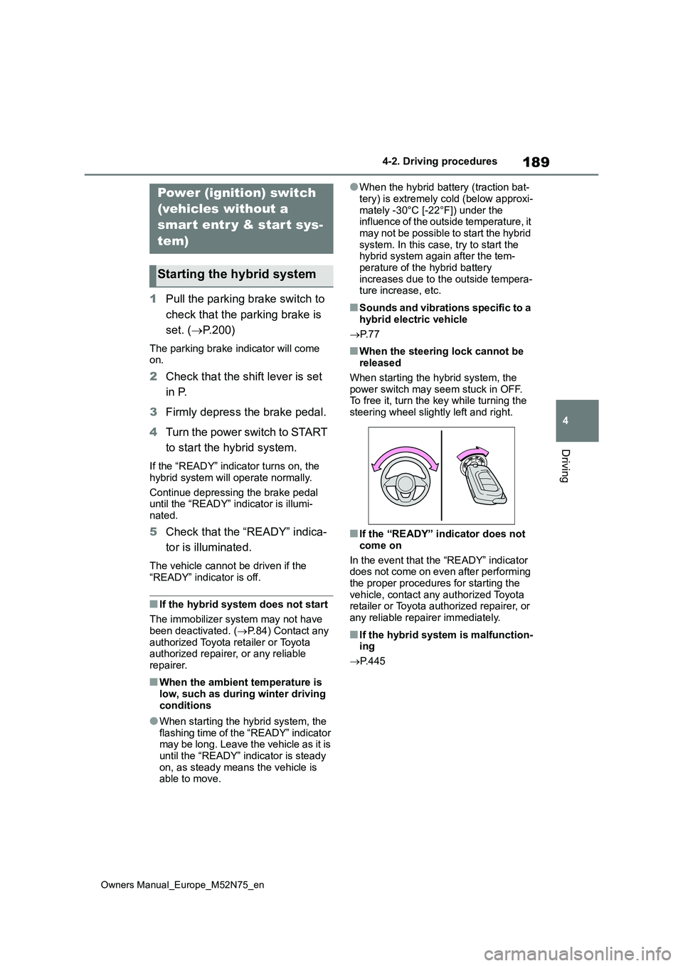 TOYOTA YARIS CROSS 2023 Owners Manual 189
4
Owners Manual_Europe_M52N75_en
4-2. Driving procedures
Driving
4-2.Driving pro cedu res
1Pull the parking brake switch to
check that the parking brake is
set. ( P.200)
The parking brake i TOYOTA YARIS CROSS 2023 Owners Manual 189
4
Owners Manual_Europe_M52N75_en
4-2. Driving procedures
Driving
4-2.Driving pro cedu res
1Pull the parking brake switch to
check that the parking brake is
set. ( P.200)
The parking brake i