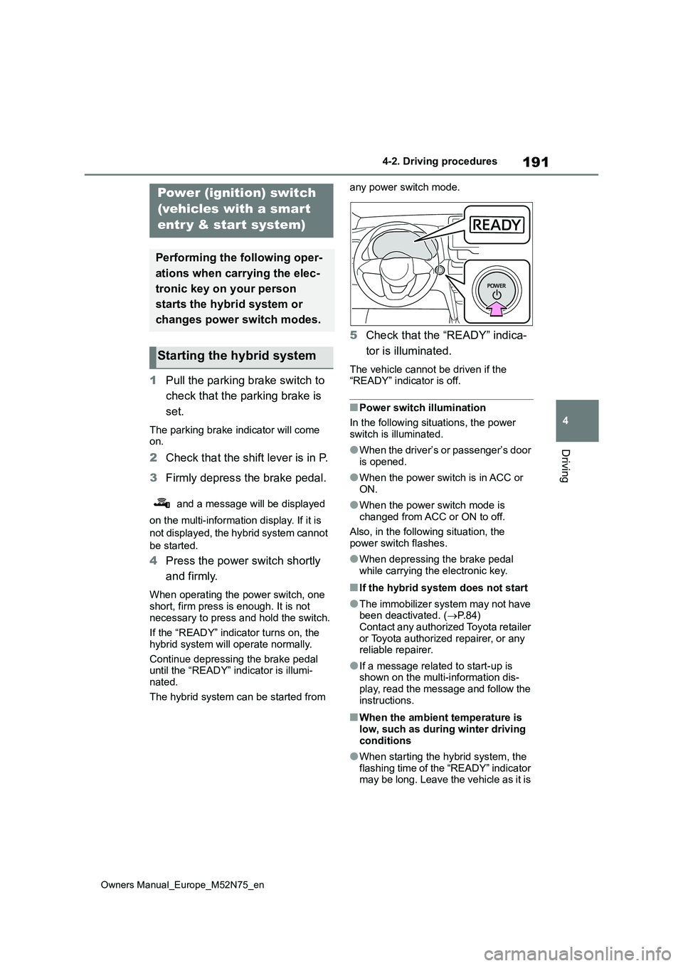 TOYOTA YARIS CROSS 2023 Owners Manual 191
4
Owners Manual_Europe_M52N75_en
4-2. Driving procedures
Driving
1Pull the parking brake switch to
check that the parking brake is
set.
The parking brake indicator will come on.
2 Check that TOYOTA YARIS CROSS 2023 Owners Manual 191
4
Owners Manual_Europe_M52N75_en
4-2. Driving procedures
Driving
1Pull the parking brake switch to
check that the parking brake is
set.
The parking brake indicator will come on.
2 Check that