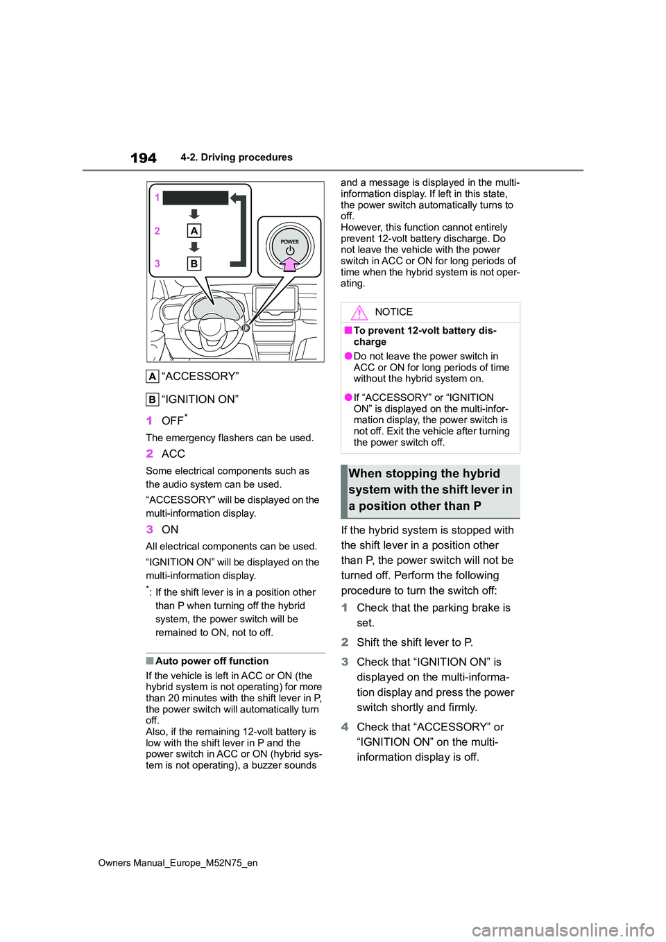 TOYOTA YARIS CROSS 2023 Owners Manual 194
Owners Manual_Europe_M52N75_en
4-2. Driving procedures
“ACCESSORY”
“IGNITION ON”
1 OFF*
The emergency flashers can be used.
2ACC
Some electrical components such as
the audio system can TOYOTA YARIS CROSS 2023 Owners Manual 194
Owners Manual_Europe_M52N75_en
4-2. Driving procedures
“ACCESSORY”
“IGNITION ON”
1 OFF*
The emergency flashers can be used.
2ACC
Some electrical components such as
the audio system can