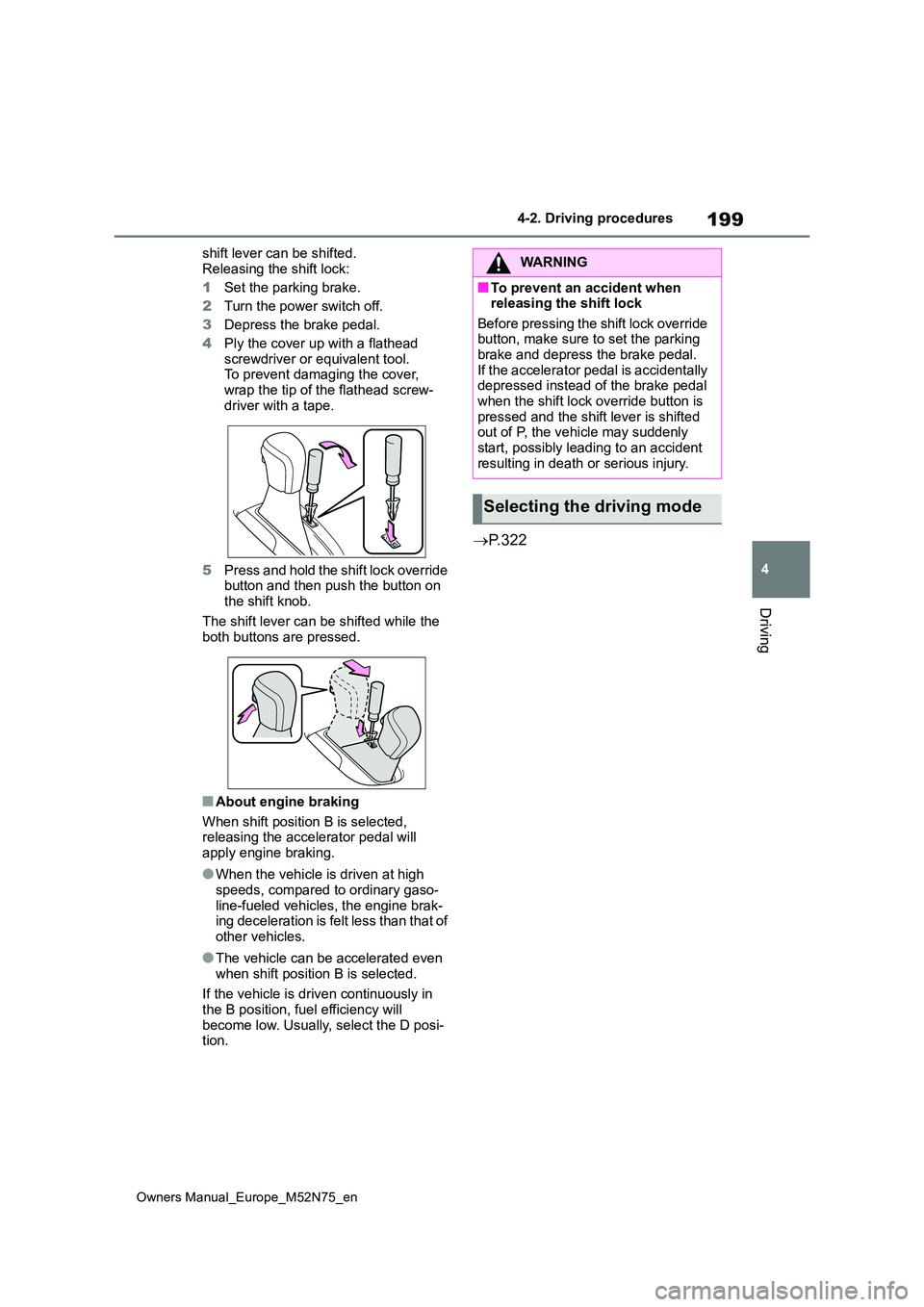 TOYOTA YARIS CROSS 2023 Owners Manual 199
4
Owners Manual_Europe_M52N75_en
4-2. Driving procedures
Driving
shift lever can be shifted.
Releasing the shift lock:
1 Set the parking brake.
2 Turn the power switch off.
3 Depress the brake TOYOTA YARIS CROSS 2023 Owners Manual 199
4
Owners Manual_Europe_M52N75_en
4-2. Driving procedures
Driving
shift lever can be shifted.
Releasing the shift lock:
1 Set the parking brake.
2 Turn the power switch off.
3 Depress the brake
