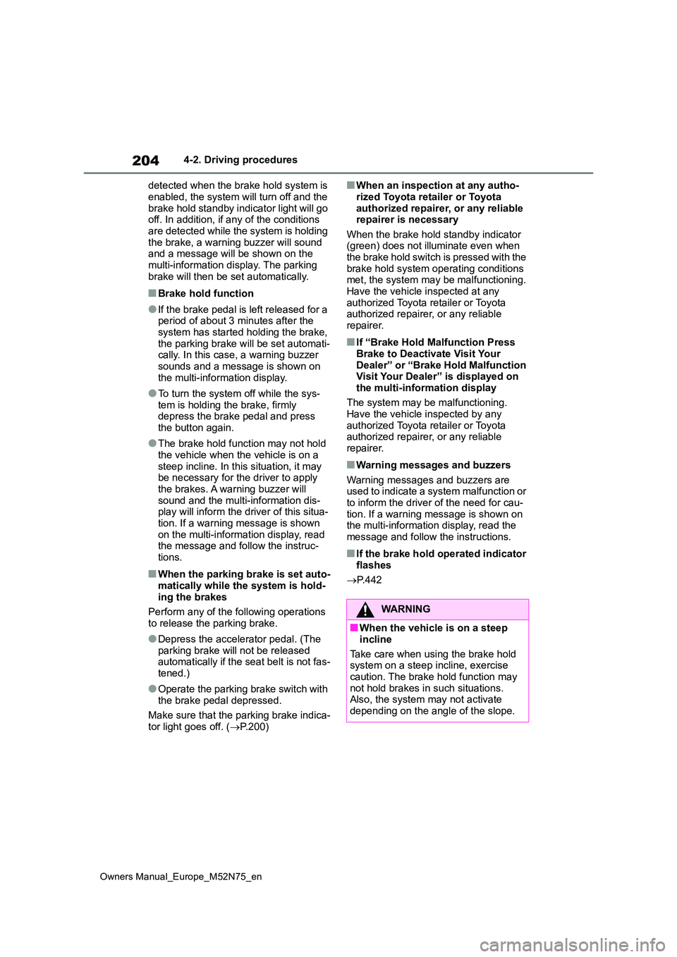 TOYOTA YARIS CROSS 2023 Owners Manual 204
Owners Manual_Europe_M52N75_en
4-2. Driving procedures
detected when the brake hold system is
enabled, the system will turn off and the brake hold standby indicator light will go off. In addit TOYOTA YARIS CROSS 2023 Owners Manual 204
Owners Manual_Europe_M52N75_en
4-2. Driving procedures
detected when the brake hold system is
enabled, the system will turn off and the brake hold standby indicator light will go off. In addit