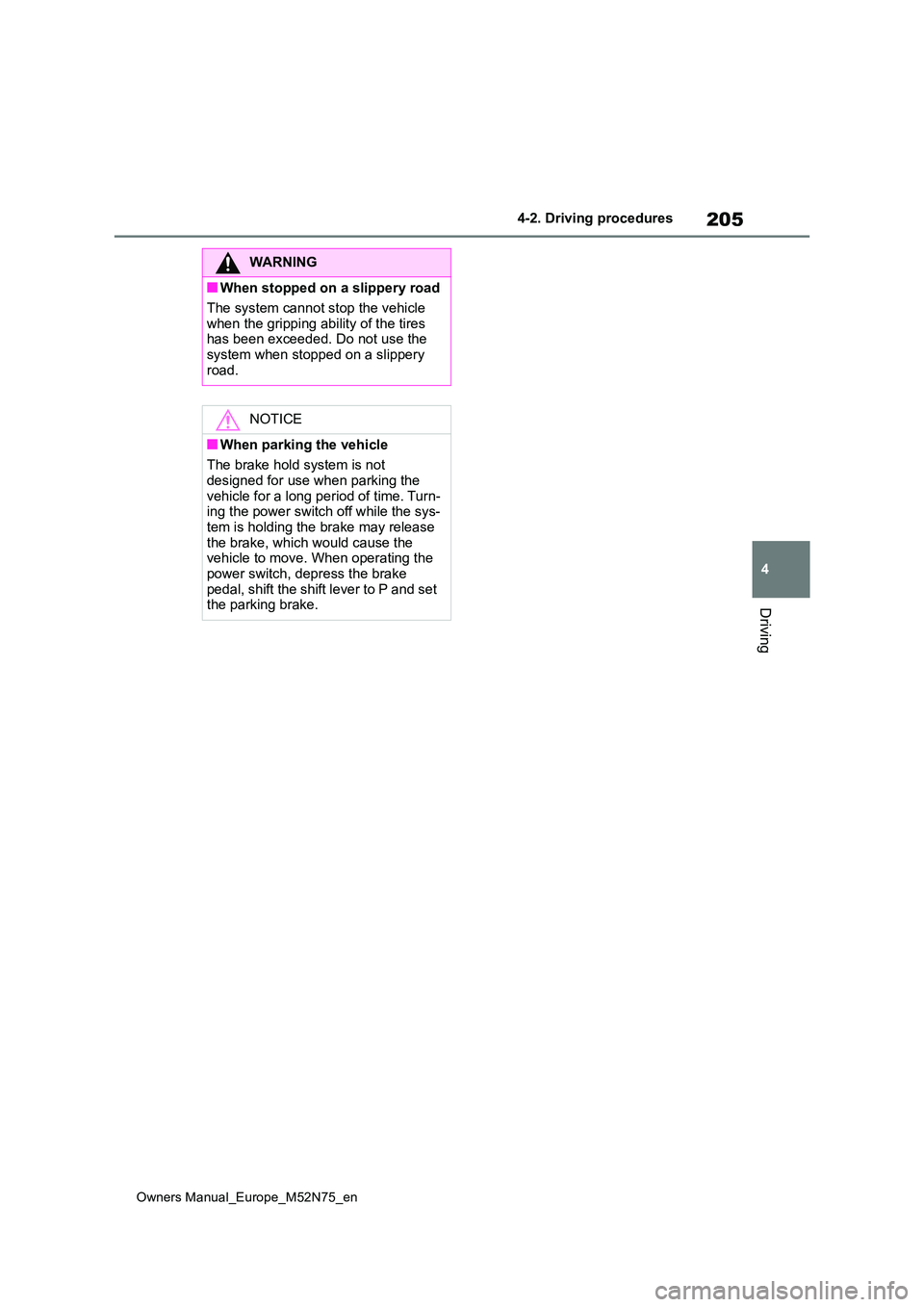 TOYOTA YARIS CROSS 2023 Owners Manual 205
4
Owners Manual_Europe_M52N75_en
4-2. Driving procedures
Driving
WARNING
■When stopped on a slippery road
The system cannot stop the vehicle
when the gripping ability of the tires has been e TOYOTA YARIS CROSS 2023 Owners Manual 205
4
Owners Manual_Europe_M52N75_en
4-2. Driving procedures
Driving
WARNING
■When stopped on a slippery road
The system cannot stop the vehicle
when the gripping ability of the tires has been e