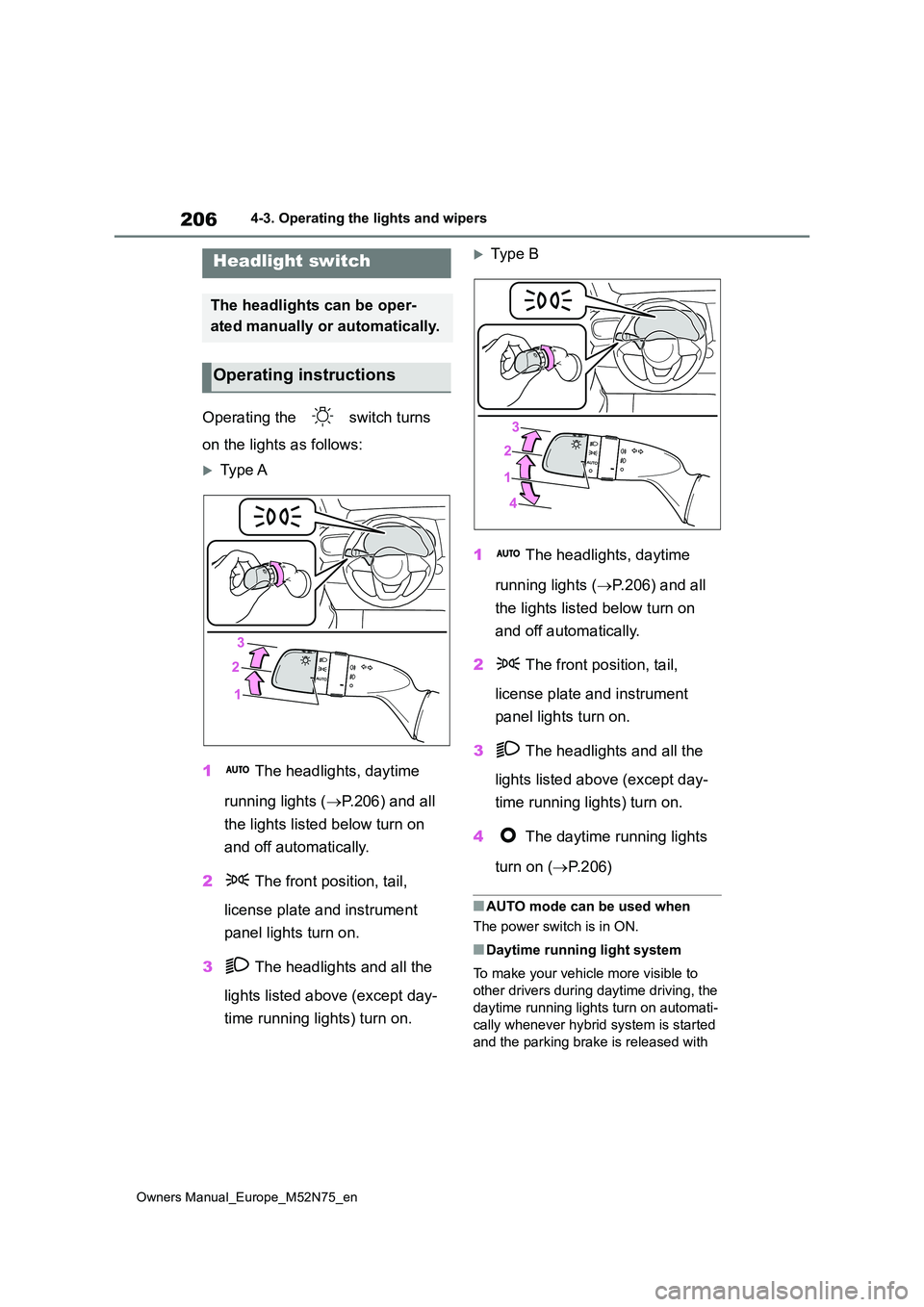 TOYOTA YARIS CROSS 2023 Owners Manual 206
Owners Manual_Europe_M52N75_en
4-3. Operating the lights and wipers
4-3.Operating the lights and wipers
Operating the switch turns
on the lights as follows:
Type A
1 The headlights, dayti TOYOTA YARIS CROSS 2023 Owners Manual 206
Owners Manual_Europe_M52N75_en
4-3. Operating the lights and wipers
4-3.Operating the lights and wipers
Operating the switch turns
on the lights as follows:
Type A
1 The headlights, dayti